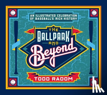 Radom, Todd - The Ballpark and Beyond: An Illustrated Celebration of Baseball's Rich History
