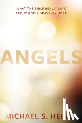 Heiser, Michael - Angels – What the Bible Really Says About God's Heavenly Host