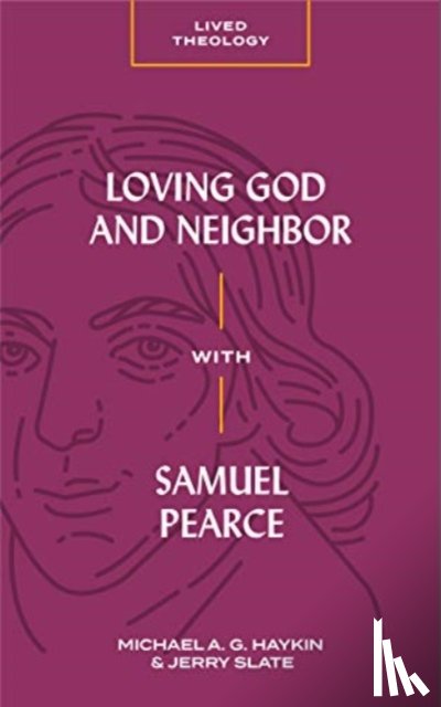 Haykin, Michael A. G. - Loving God and Neighbor with Samuel Pearce