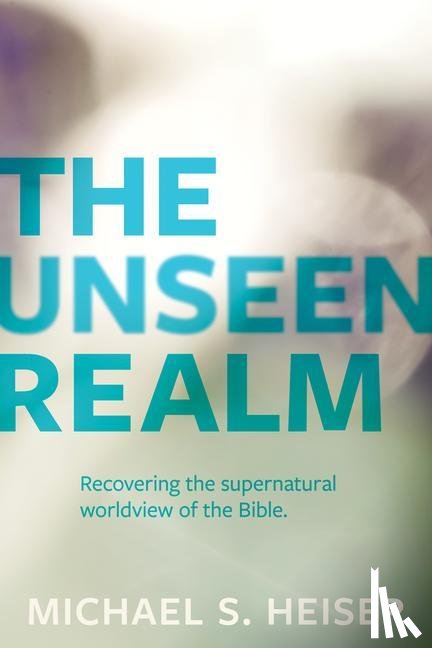 Heiser, Michael - The Unseen Realm – Recovering the Supernatural Worldview of the Bible