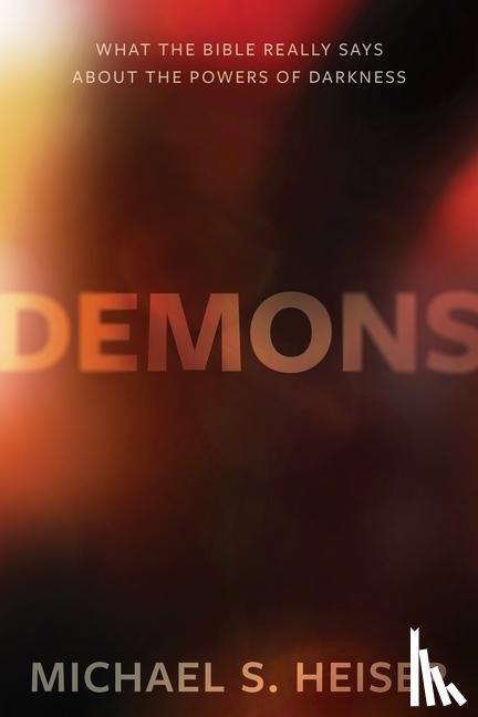 Heiser, Michael - Demons – What the Bible Really Says About the Powers of Darkness