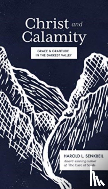 Senkbeil, Harold L. - Christ and Calamity: Grace and Gratitude in the Darkest Valley