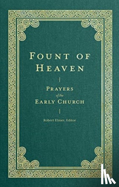 Elmer, Robert, Augustine, Saint, Chrysostom, John, Basil The Great, St - Fount of Heaven – Prayers of the Early Church