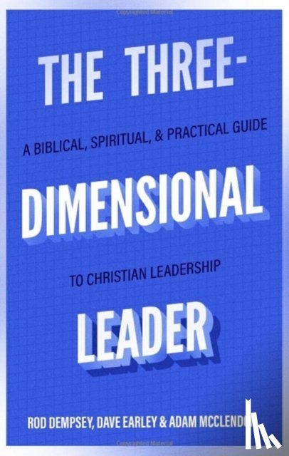 Dempsey, Rod, Earley, Dave, Mcclendon, Adam - The Three–Dimensional Leader – A Biblical, Spiritual, and Practical Guide to Christian Leadership