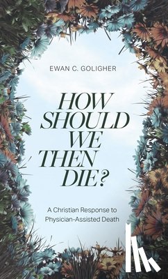 Goligher, Ewan C - How Should We Then Die?
