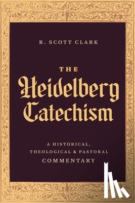 Clark, R Scott - The Heidelberg Catechism