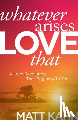 Kahn, Matt - Whatever Arises, Love That