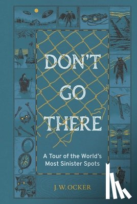Ocker, J. W. - Don't Go There: A Tour of the World's Most Sinister Spots