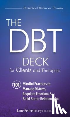 Pederson, Lane - The Dbt Deck for Clients and Therapists: 101 Mindful Practices to Manage Distress, Regulate Emotions & Build Better Relationships