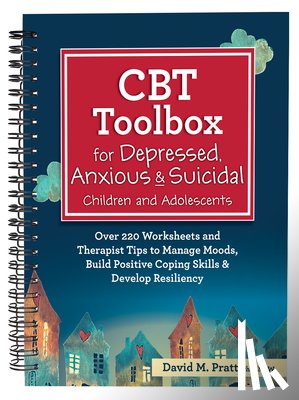 Pratt, David - CBT Toolbox for Depressed, Anxious & Suicidal Children and Adolescents: Over 220 Worksheets and Therapist Tips to Manage Moods, Build Positive Coping
