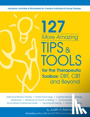Belmont, Judith - 127 More Amazing Tips and Tools for the Therapeutic Toolbox: Dbt, CBT and Beyond: Handouts, Activities & Worksheets for Creative Individual & Group Th