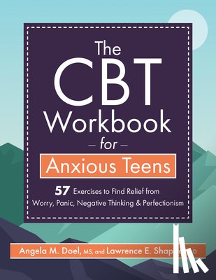 Doel, Angela - The CBT Workbook for Anxious Teens: 57 Exercises to Find Relief from Worry, Panic, Negative Thinking & Perfectionism