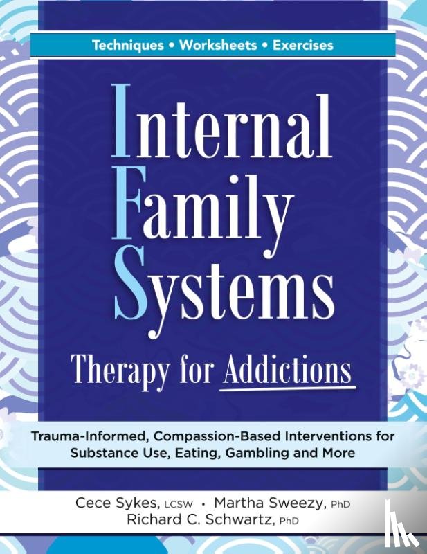Sykes, Cece, Sweezy, Martha, Schwartz, Richard - Internal Family Systems Therapy for Addictions