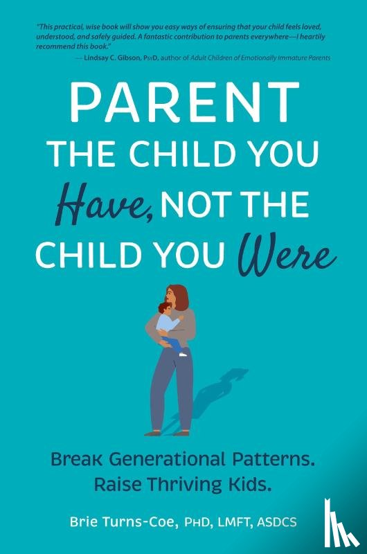 Turns-Coe, Brie - Parent the Child You Have, Not the Child You Were