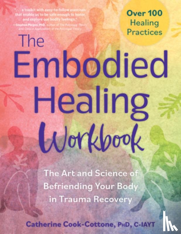 Cook-Cottone, Catherine - The Embodied Healing Workbook: The Art and Science of Befriending Your Body in Trauma Recovery; Over 100 Healing Practices
