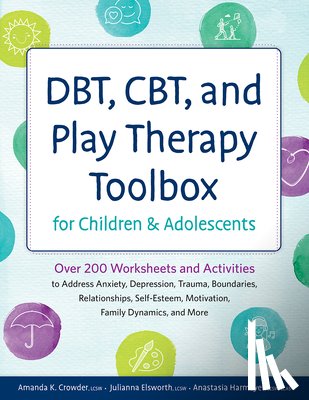 Crowder, Amanda - DBT, CBT, and Play Therapy Toolbox for Children and Adolescents: Over 200 Worksheets and Activities to Address Anxiety, Depression, Trauma, Boundaries