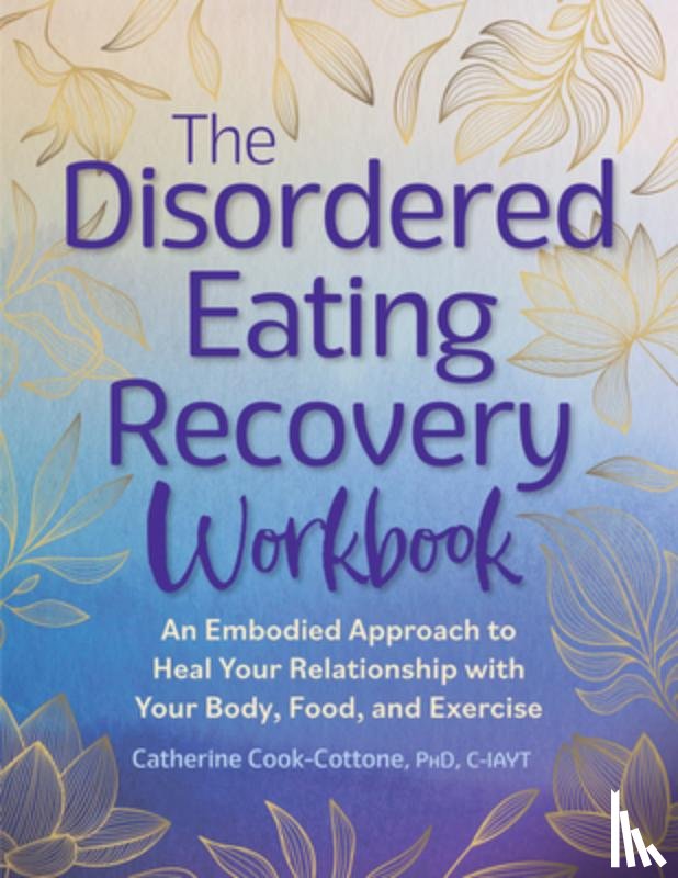 Cook-Cottone, Catherine - The Disordered Eating Recovery Workbook: An Embodied Approach to Heal Your Relationship with Your Body, Food, and Exercise