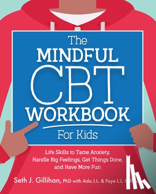 Gillihan, Seth - The Mindful CBT Workbook for Kids: Life Skills to Tame Anxiety, Handle Big Feelings, Get Things Done, and Have More Fun