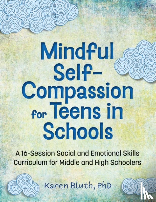 Bluth, Karen - Mindful Self-Compassion for Teens in Schools