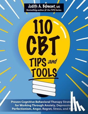 Belmont, Judith - 110 CBT Tips and Tools: Proven Cognitive Behavioral Therapy Strategies for Working Through Anxiety, Depression, Perfectionism, Anger, Regret,