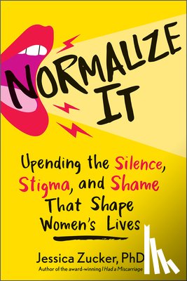 Zucker, Jessica - Normalize It: Upending the Silence, Stigma, and Shame That Shape Women's Lives