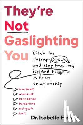 Morley, Isabelle - They're Not Gaslighting You: Ditch the Therapy Speak and Stop Hunting for Red Flags in Every Relationship