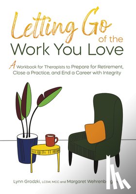 Grodzki, Lynn - Letting Go of the Work You Love: A Workbook for Therapists to Prepare for Retirement, Close a Practice, and End a Career with Integrity