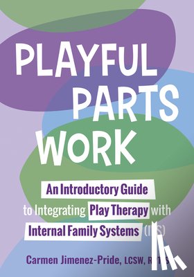 Jimenez-Pride, Carmen - Playful Parts Work: An Introductory Guide to Integrating Play Therapy with Internal Family Systems (Ifs)