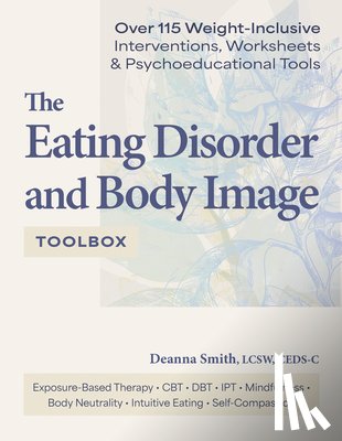 Smith, Deanna - The Eating Disorder and Body Image Toolbox: Over 115 Weight-Inclusive Interventions, Worksheets, and Psychoeducational Tools