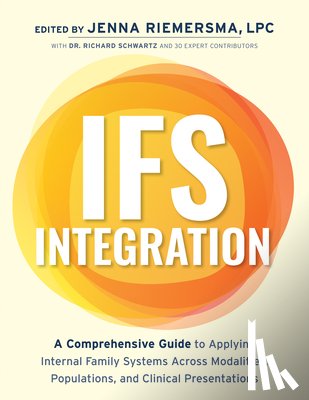 Riemersma, Jenna - Ifs Integration: A Comprehensive Guide to Applying Internal Family Systems Across Modalities, Populations, and Clinical Presentations