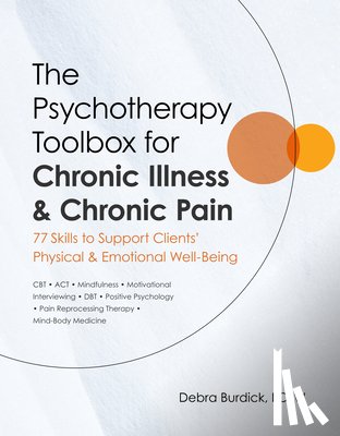 Burdick, Debra - The Psychotherapy Toolbox for Chronic Illness & Chronic Pain: 77 Skills to Support Clients' Physical & Emotional Well-Being
