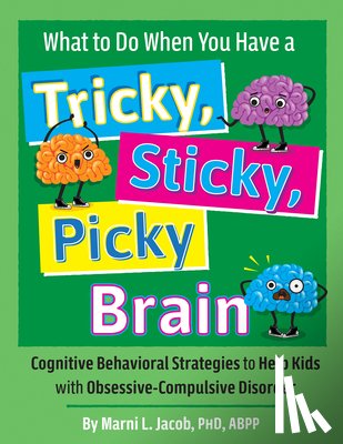 Jacob, Marni L. - What to Do When You Have a Tricky, Sticky, Picky Brain: Cognitive Behavioral Strategies to Help Kids with Obsessive-Compulsive Disorder