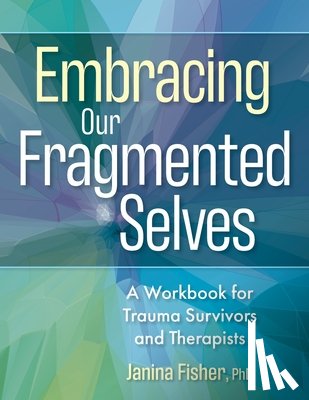 Fisher, Janina - Embracing Our Fragmented Selves: A Workbook for Trauma Survivors and Therapists