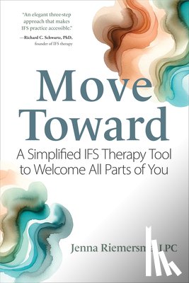 Riemersma, Jenna - Move Toward: A Simplified Ifs Therapy Tool to Welcome All Parts of You