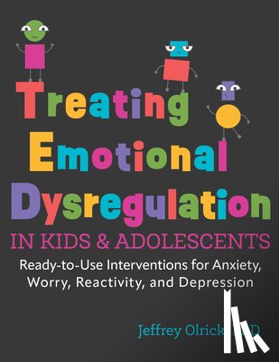 Olrick, Jeffrey - Treating Emotional Dysregulation in Kids & Adolescents: Ready-To-Use Interventions for Anxiety, Worry, Reactivity, and Depression