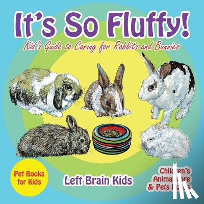 Left Brain Kids - It's so Fluffy! Kid's Guide to Caring for Rabbits and Bunnies - Pet Books for Kids - Children's Animal Care & Pets Books