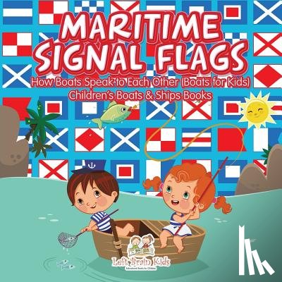 Left Brain Kids - Maritime Signal Flags! How Boats Speak to Each Other (Boats for Kids) - Children's Boats & Ships Books