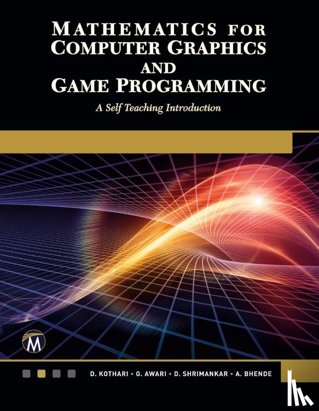 Kothari, D. P., Awari, G., Shrimankar, D., Bhende, A. - Mathematics for Computer Graphics and Game Programming