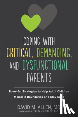 Allen, David M, Heitler, Susan - Coping with Critical, Demanding, and Dysfunctional Parents