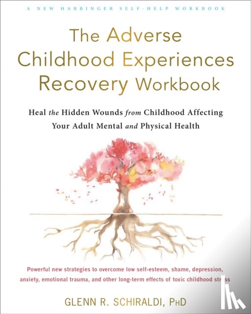 Schiraldi, Glenn R - The Adverse Childhood Experiences Recovery Workbook