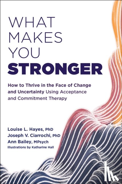 Bailey, Ann, Ciarrochi, Joseph V, Hayes, Louise L. - What Makes You Stronger