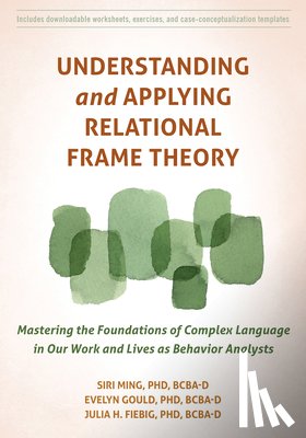 Gould, Evelyn, Fiebig, Julia, Ming, Siri - Understanding and Applying Relational Frame Theory