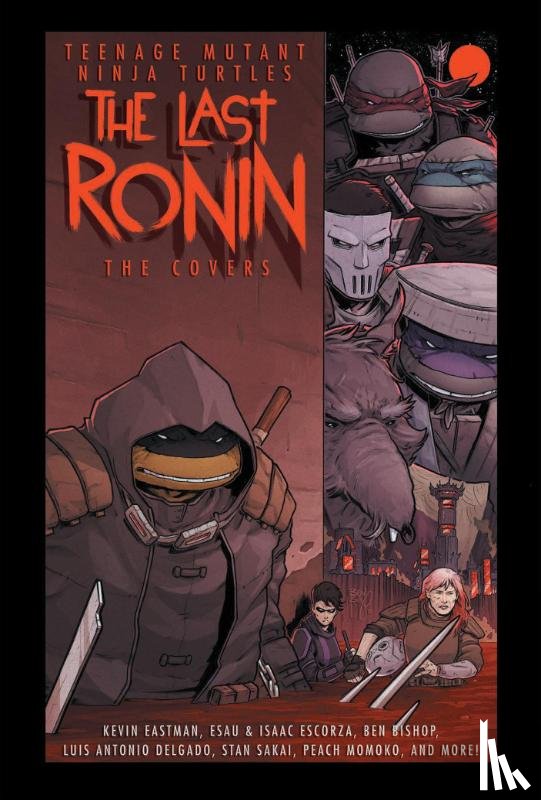 Eastman, Kevin, Escorza, Esau - Teenage Mutant Ninja Turtles: The Last Ronin -- The Covers
