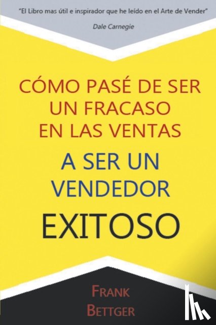 Bettger, Frank - Como Pase de Ser un fracaso en las Ventas a Ser un Vendedor Exitoso