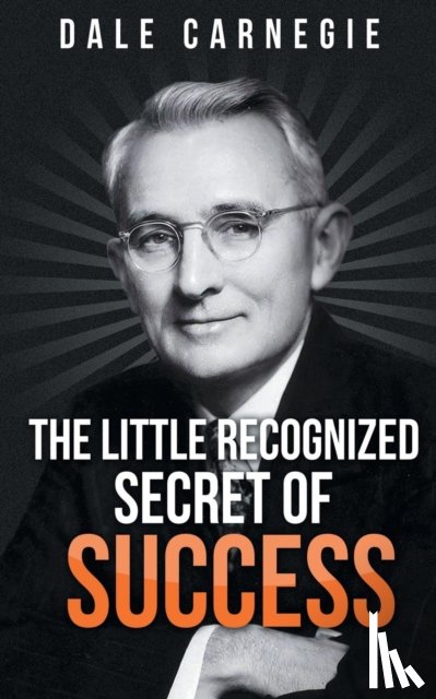 Carnegie, Dale - The Little Recognized Secret of Success