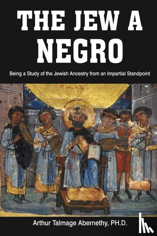 Arthur Talmage Abernethy, Ph D, Abernethy, Arthur Talmage - The Jew a Negro