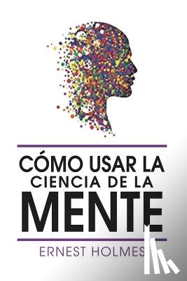 Holmes, Dr Ernest - Como Usar La Ciencia de la Mente