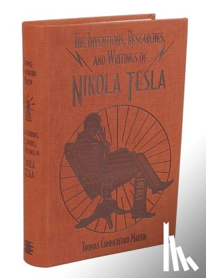 Martin, Thomas Commerford - The Inventions, Researches, and Writings of Nikola Tesla
