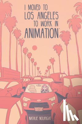 Nourigat, Natalie - I Moved to Los Angeles to Work in Animation