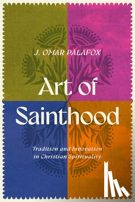 Palafox, J. Omar - Art of Sainthood: Tradition and Innovation in Christian Spirituality